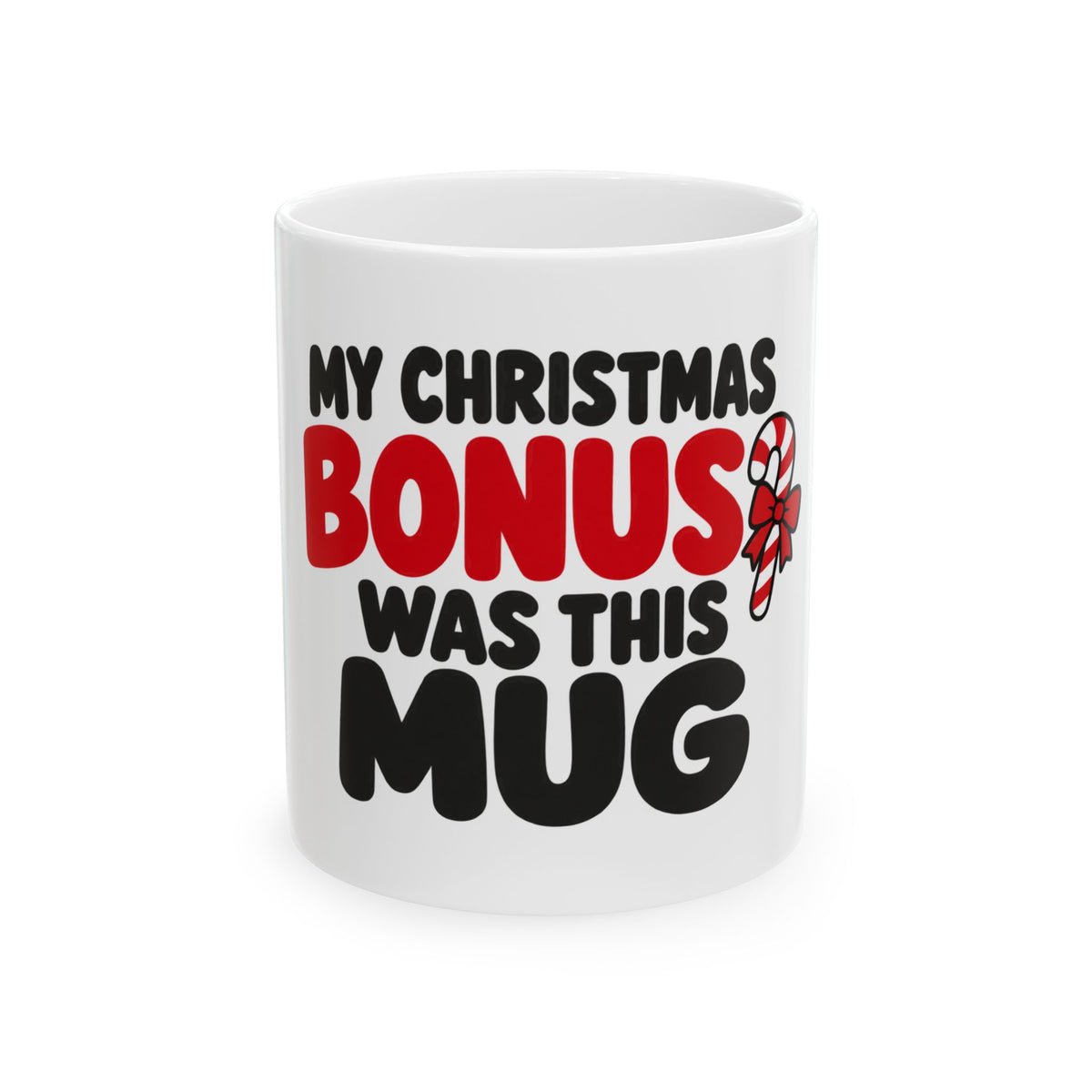 My Christmas Bonus Was This Mug – 11 oz Ceramic Mug – front design